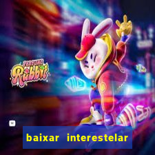 baixar interestelar 4k dublado